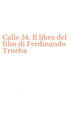 Calle 54. Il libro del film di Ferdinando Trueba