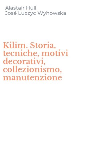 Kilim. Storia, tecniche, motivi decorativi, collezionismo, manutenzione