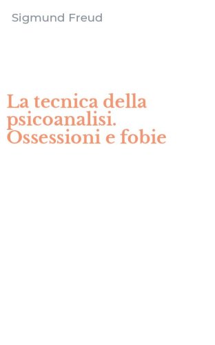 La tecnica della psicoanalisi. Ossessioni e fobie