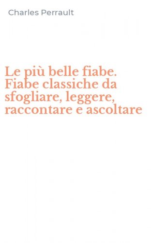 Le pi&ugrave; belle fiabe. Fiabe classiche da sfogliare, leggere, raccontare e ascoltare