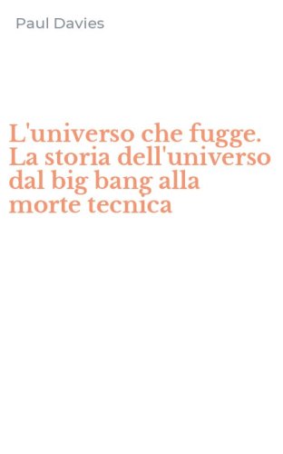 L'universo che fugge. La storia dell'universo dal big bang alla morte tecnica