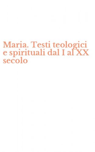 Maria. Testi teologici e spirituali dal I al XX secolo