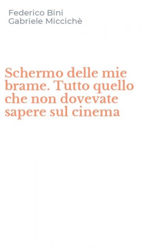 Schermo delle mie brame. Tutto quello che non dovevate sapere sul cinema