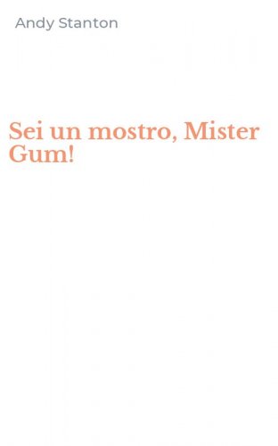 Sei un mostro, Mister Gum!