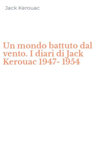 Un mondo battuto dal vento. I diari di Jack Kerouac 1947-1954