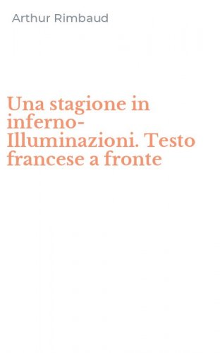 Una stagione in inferno-Illuminazioni. Testo francese a fronte