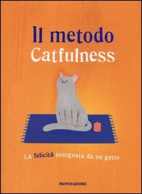 Il metodo Catfulness. La felicit&agrave; insegnata da un gatto