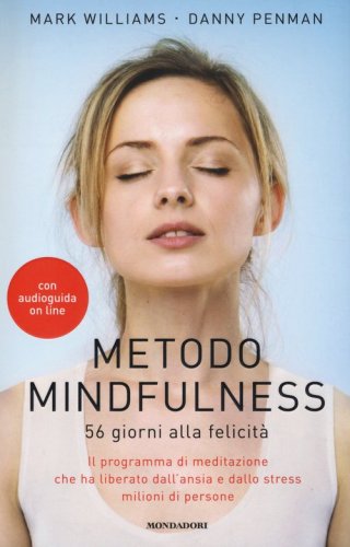 Metodo mindfulness. 56 giorni alla felicit&agrave;. Il programma di meditazione che ha liberato dall'ansia e dallo stress milioni di persone