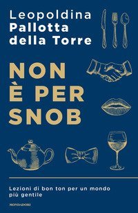 Non &egrave; per snob. Lezioni di bon ton per un mondo pi&ugrave; gentile
