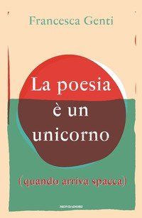 La poesia &egrave; un unicorno (quando arriva spacca)
