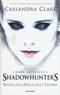 Regina dell'aria e delle tenebre. Dark artifices. Shadowhunters
