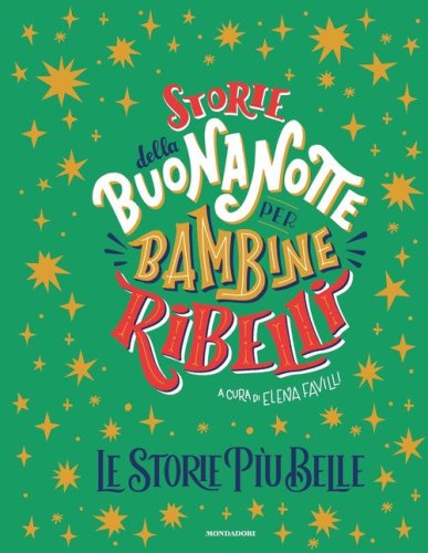 Storie della buonanotte per bambine ribelli. Le storie pi&ugrave; belle