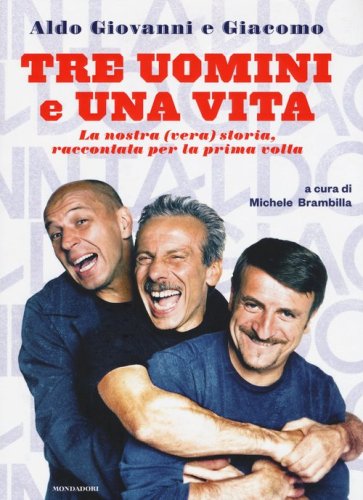 Tre uomini e una vita. La nostra (vera) storia raccontata per la prima volta