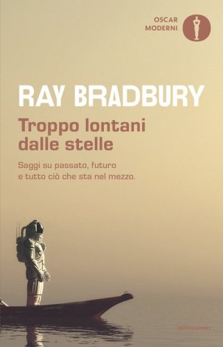 Troppo lontani dalle stelle. Saggi su passato, futuro e tutto ci&ograve; che sta nel mezzo