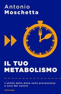 Il tuo metabolismo. L'utilit&agrave; della dieta nella prevenzione e cura del cancro