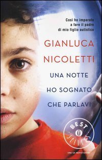 Una notte ho sognato che parlavi. Cos&igrave; ho imparato a fare il padre di mio figlio autistico