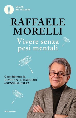 Vivere senza pesi mentali. Come liberarsi da rimpianti, rancori e sensi di colpa
