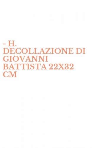 - H. DECOLLAZIONE DI GIOVANNI BATTISTA 22X32 CM