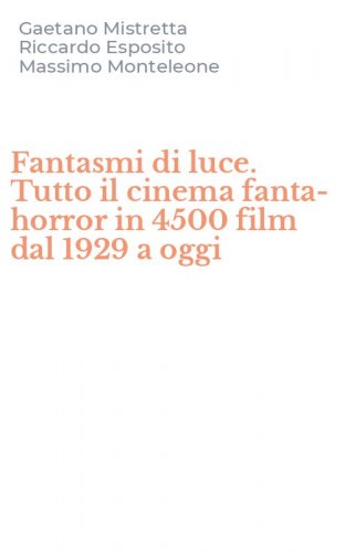 Fantasmi di luce. Tutto il cinema fanta-horror in 4500 film dal 1929 a oggi