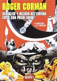 Roger Corman. Genialit&agrave; e delirio nel cinema fatto con pochi soldi