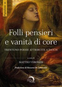 Folli pensieri e vanit&agrave; di core. Trentuno poesie attribuite a Dante