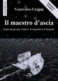 Il maestro d'ascia. Storia del giovane &laquo;Tekton&raquo;. Il carpentiere di Nazareth