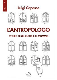 L'antropologo. Storie di scheletri e di mummie