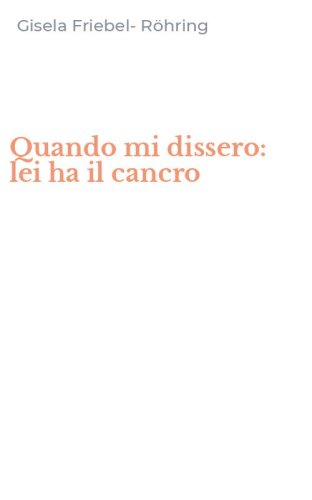 Quando mi dissero: lei ha il cancro