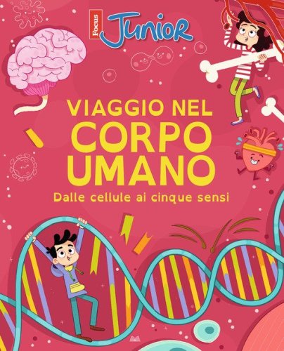 Viaggio nel corpo umano. Dalle cellule ai cinque sensi (Titolo venduto esclusivamente nelle librerie Mondadori)