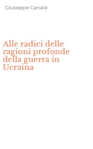Alle radici delle ragioni profonde della guerra in Ucraina