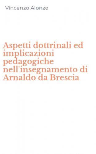 Aspetti dottrinali ed implicazioni pedagogiche nell'insegnamento di Arnaldo da Brescia