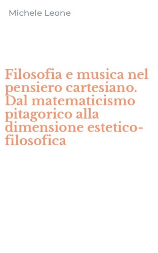 Filosofia e musica nel pensiero cartesiano. Dal matematicismo pitagorico alla dimensione estetico-filosofica