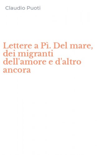 Lettere a P&igrave;. Del mare, dei migranti dell'amore e d'altro ancora