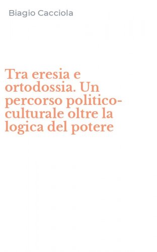 Tra eresia e ortodossia. Un percorso politico-culturale oltre la logica del potere