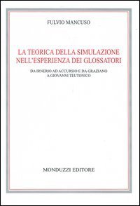 La teorica della simulazione nell'esperienza dei glossatori. Da Irnerio ad Accursio e da Graziano a Giovanni Teutonico