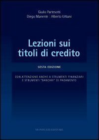 Lezioni sui titoli di credito. Con attenzione anche a strumenti finanziari e strumenti &laquo;bancari&raquo; di pagamento