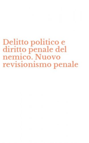 Delitto politico e diritto penale del nemico. Nuovo revisionismo penale
