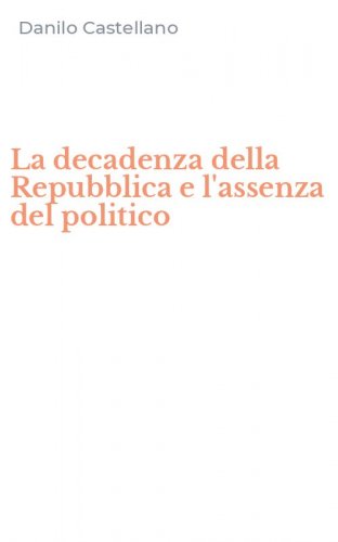 La decadenza della Repubblica e l'assenza del politico
