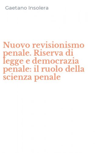 Nuovo revisionismo penale. Riserva di legge e democrazia penale: il ruolo della scienza penale