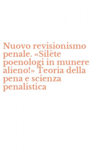 Nuovo revisionismo penale. &laquo;Sil&egrave;te poenologi in munere alieno!&raquo; Teoria della pena e scienza penalistica