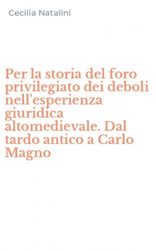 Per la storia del foro privilegiato dei deboli nell'esperienza giuridica altomedievale. Dal tardo antico a Carlo Magno
