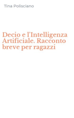 Decio e l'Intelligenza Artificiale. Racconto breve per ragazzi