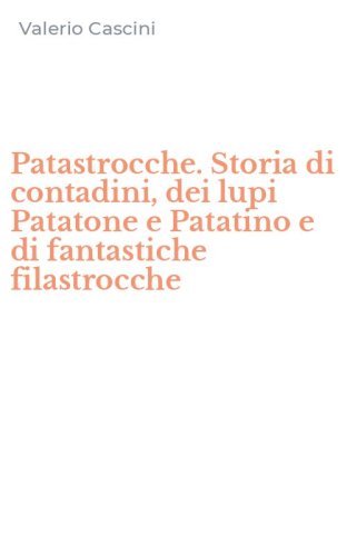 Patastrocche. Storia di contadini, dei lupi Patatone e Patatino e di fantastiche filastrocche