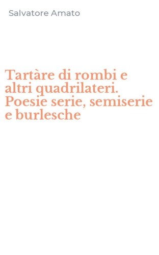 Tart&agrave;re di rombi e altri quadrilateri. Poesie serie, semiserie e burlesche