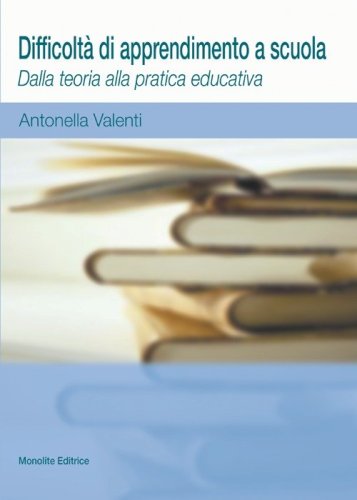 Difficolt&agrave; di apprendimento a scuola. Dalla teoria alla pratica educativa