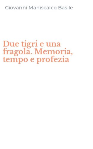 Due tigri e una fragola. Memoria, tempo e profezia