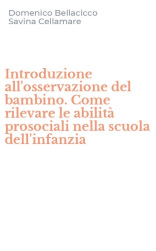 Introduzione all'osservazione del bambino. Come rilevare le abilit&agrave; prosociali nella scuola dell'infanzia