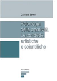 Psicologia della creativit&agrave;. Le condotte artistiche e scientifiche