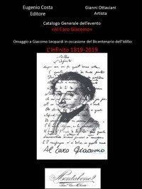 Catalogo generale dell'evento &laquo;Al caro Giacomo&raquo;. Omaggio a Giacomo Leopardi in occasione del bicentenario dell'idillio. L'Infinito 1819-2019