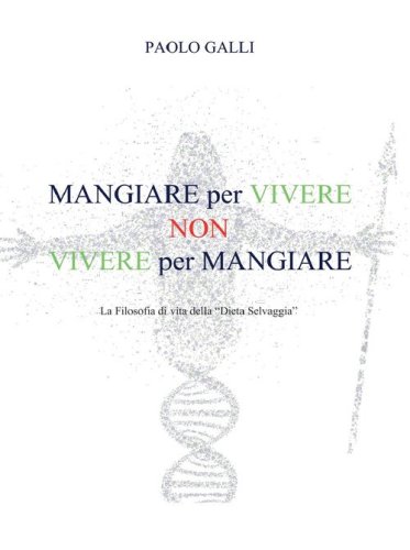 Mangiare per vivere non vivere per mangiare. La filosofia di vita della &laquo;dieta selvaggia&raquo;